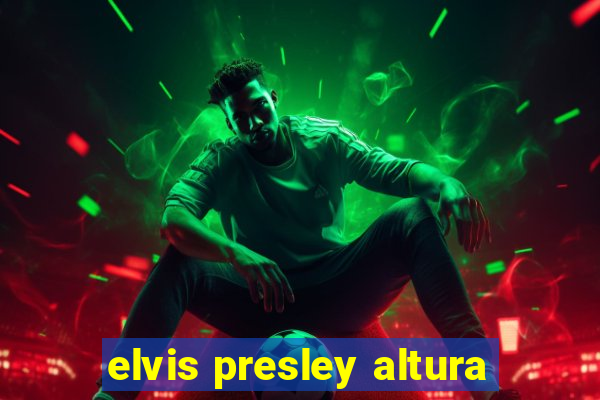 elvis presley altura